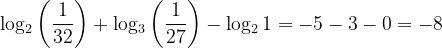 \dpi{120} \mathrm{log_2\, \bigg( \frac{1}{32}\bigg) + log_3\, \bigg( \frac{1}{27}\bigg) - log_2\, 1 = -5 -3 -0 = -8}
